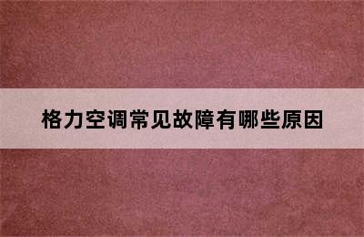 格力空调常见故障有哪些原因