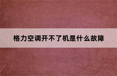 格力空调开不了机是什么故障