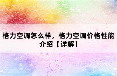 格力空调怎么样，格力空调价格性能介绍【详解】