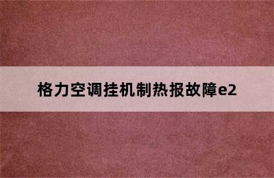 格力空调挂机制热报故障e2