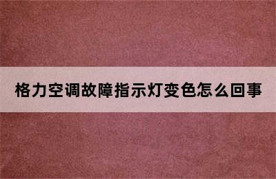 格力空调故障指示灯变色怎么回事