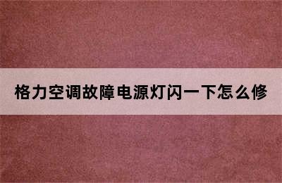 格力空调故障电源灯闪一下怎么修