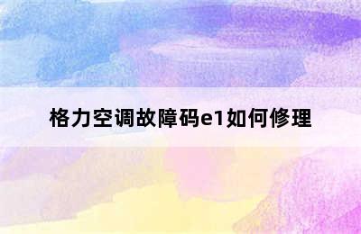 格力空调故障码e1如何修理