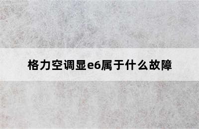 格力空调显e6属于什么故障