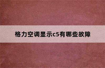 格力空调显示c5有哪些故障