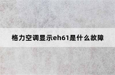 格力空调显示eh61是什么故障