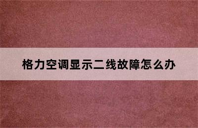 格力空调显示二线故障怎么办