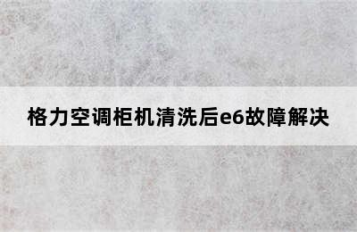 格力空调柜机清洗后e6故障解决