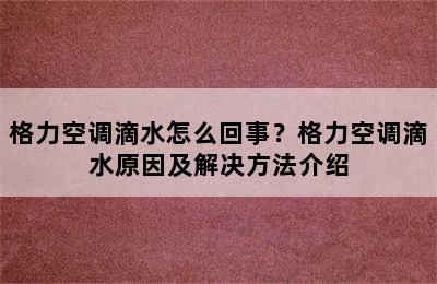 格力空调滴水怎么回事？格力空调滴水原因及解决方法介绍