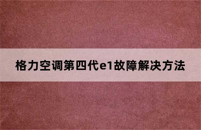 格力空调第四代e1故障解决方法