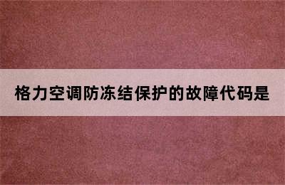 格力空调防冻结保护的故障代码是