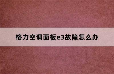 格力空调面板e3故障怎么办