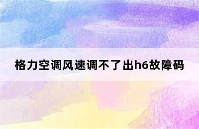 格力空调风速调不了出h6故障码