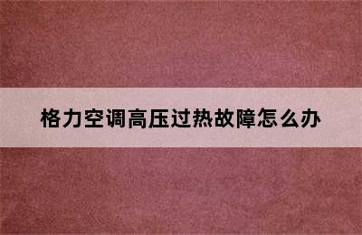 格力空调高压过热故障怎么办