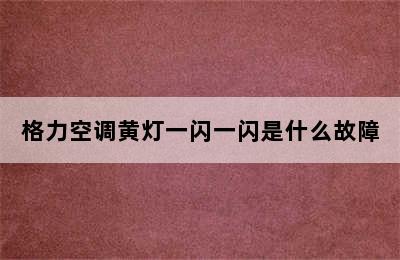 格力空调黄灯一闪一闪是什么故障