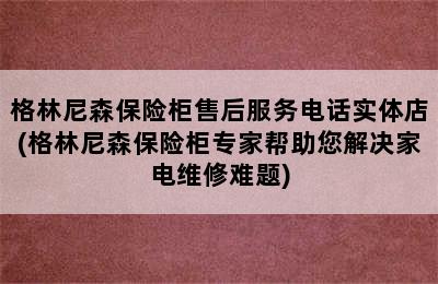 格林尼森保险柜售后服务电话实体店(格林尼森保险柜专家帮助您解决家电维修难题)