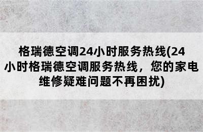 格瑞德空调24小时服务热线(24小时格瑞德空调服务热线，您的家电维修疑难问题不再困扰)