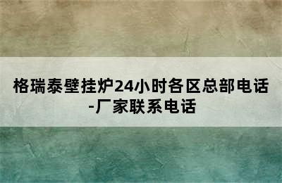 格瑞泰壁挂炉24小时各区总部电话-厂家联系电话