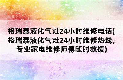 格瑞泰液化气灶24小时维修电话(格瑞泰液化气灶24小时维修热线，专业家电维修师傅随时救援)