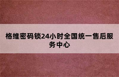 格维密码锁24小时全国统一售后服务中心