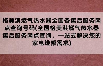 格美淇燃气热水器全国各售后服务网点查询号码(全国格美淇燃气热水器售后服务网点查询，一站式解决您的家电维修需求)