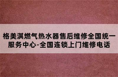 格美淇燃气热水器售后维修全国统一服务中心-全国连锁上门维修电话