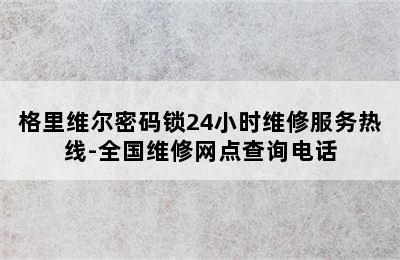 格里维尔密码锁24小时维修服务热线-全国维修网点查询电话