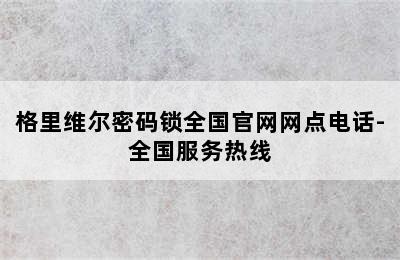 格里维尔密码锁全国官网网点电话-全国服务热线