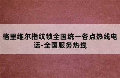 格里维尔指纹锁全国统一各点热线电话-全国服务热线