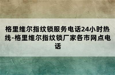 格里维尔指纹锁服务电话24小时热线-格里维尔指纹锁厂家各市网点电话