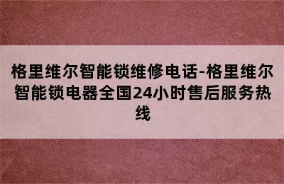 格里维尔智能锁维修电话-格里维尔智能锁电器全国24小时售后服务热线