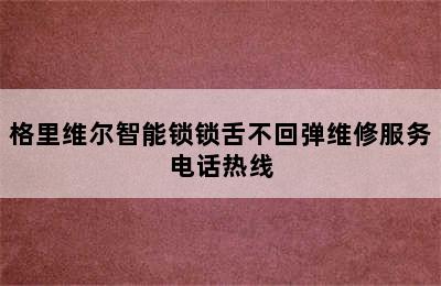 格里维尔智能锁锁舌不回弹维修服务电话热线