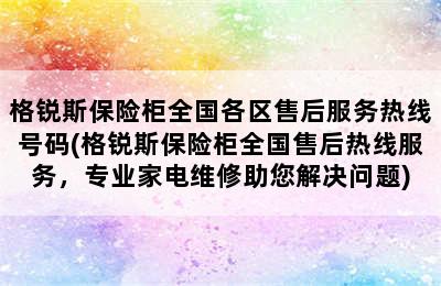 格锐斯保险柜全国各区售后服务热线号码(格锐斯保险柜全国售后热线服务，专业家电维修助您解决问题)