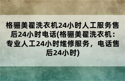 格骊美翟洗衣机24小时人工服务售后24小时电话(格骊美翟洗衣机：专业人工24小时维修服务，电话售后24小时)