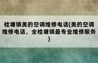 桂塘镇美的空调维修电话(美的空调维修电话，全桂塘镇最专业维修服务)