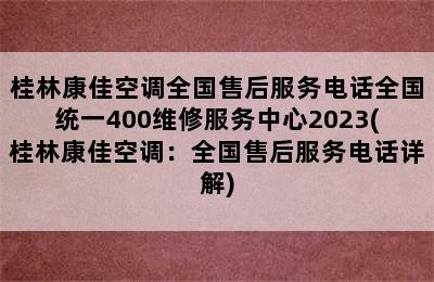 桂林康佳空调全国售后服务电话全国统一400维修服务中心2023(桂林康佳空调：全国售后服务电话详解)