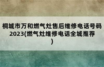 桐城市万和燃气灶售后维修电话号码2023(燃气灶维修电话全城推荐)