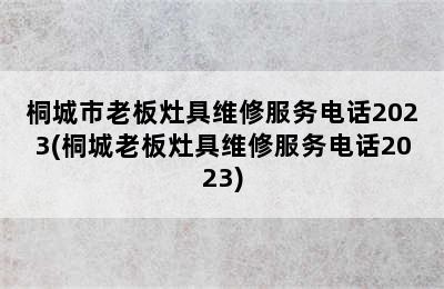 桐城市老板灶具维修服务电话2023(桐城老板灶具维修服务电话2023)