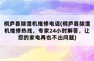 桐庐县除湿机维修电话(桐庐县除湿机维修热线，专家24小时解答，让您的家电再也不出问题)