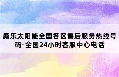 桑乐太阳能全国各区售后服务热线号码-全国24小时客服中心电话