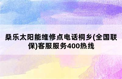 桑乐太阳能维修点电话桐乡(全国联保)客服服务400热线