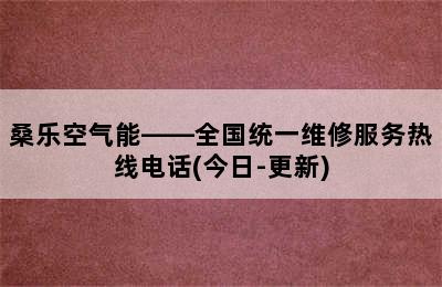 桑乐空气能——全国统一维修服务热线电话(今日-更新)