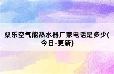 桑乐空气能热水器厂家电话是多少(今日-更新)