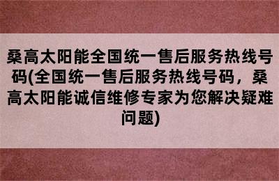 桑高太阳能全国统一售后服务热线号码(全国统一售后服务热线号码，桑高太阳能诚信维修专家为您解决疑难问题)