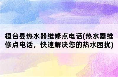 桓台县热水器维修点电话(热水器维修点电话，快速解决您的热水困扰)