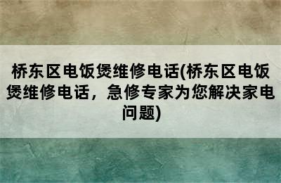 桥东区电饭煲维修电话(桥东区电饭煲维修电话，急修专家为您解决家电问题)