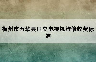 梅州市五华县日立电视机维修收费标准