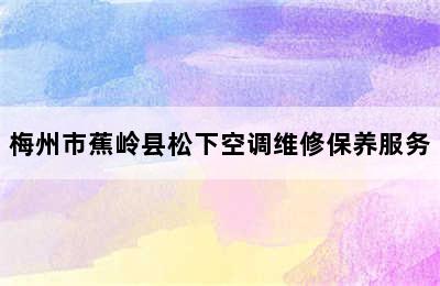 梅州市蕉岭县松下空调维修保养服务