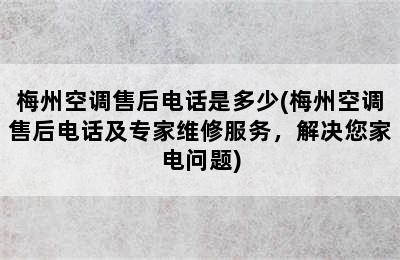 梅州空调售后电话是多少(梅州空调售后电话及专家维修服务，解决您家电问题)