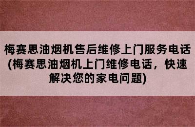 梅赛思油烟机售后维修上门服务电话(梅赛思油烟机上门维修电话，快速解决您的家电问题)